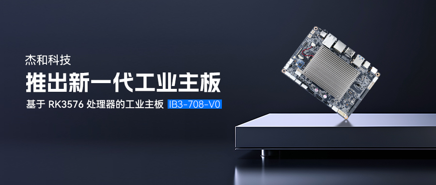 更低能耗，更加穩(wěn)定丨杰和科技推出基于RK3576處理器的工業(yè)主板IB3-708-V0